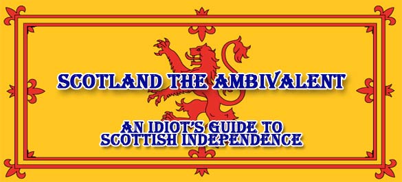An Idiot’s Guide to Scottish Independence